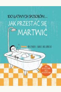 100 łatwych sposobów... Jak przestać się martwić