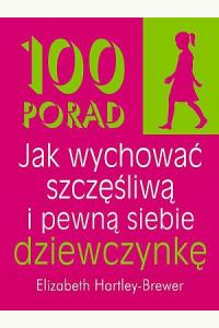 100 porad jak wychować szczęśliwą i pewną siebie dziewczynkę