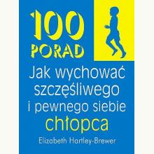 100 porad jak wychować szczęśliwego i pewnego siebie chłopca, 9788360215388 100 porad jak wychować szczęśliwego i pewnego siebie chłopca, 9788360215388