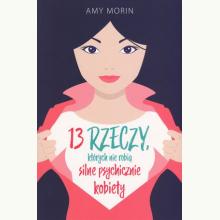 13 rzeczy, których nie robią silne psychicznie kobiety, 9788375797190 13 rzeczy, których nie robią silne psychicznie kobiety, 9788375797190
