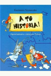 A to historia! Opowiadania z dziejów Polski