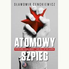 Atomowy szpieg. Ryszard Kukliński i wojna wywiadów, 9788377854778 Atomowy szpieg. Ryszard Kukliński i wojna wywiadów, 9788377854778