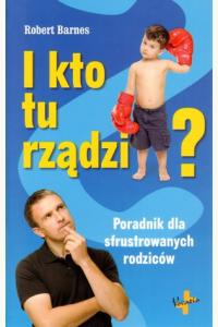 I kto tu rządzi? Poradnik dla sfrustrowanych rodziców