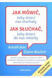 Jak mówić, żeby dzieci nas słuchały. Jak słuchać, żeby...