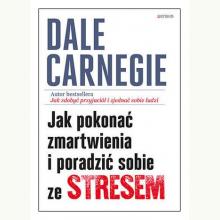 Jak pokonać zmartwienia i poradzić sobie ze stresem, 9788328395022