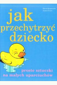 Jak przechytrzyć dziecko. Proste sztuczki na małych uparciuchów