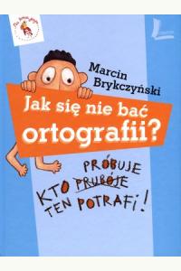 Jak się nie bać ortografii? Kto próbuje, ten potrafi