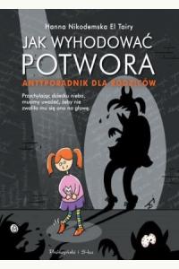 Jak wyhodować potwora. Antyporadnik dla rodziców