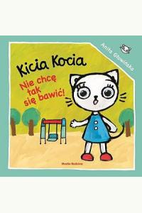 Kicia Kocia. Nie chcę się tak bawić!