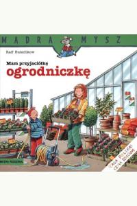 Mądra Mysz. Mam przyjaciółkę ogrodniczkę