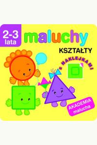 Maluchy. Kształty z naklejkami. Akademia malucha 2-3 lata