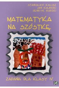 Matematyka na szóstkę. Zadania dla klasy IV