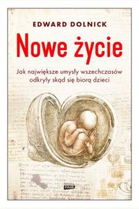 Nowe życie, czyli jak największe umysły wszech czasów odkryły, skąd się biorą dzieci