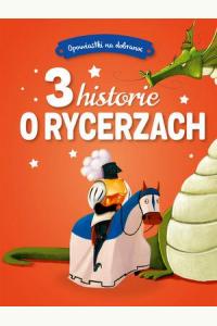 Opowiastki na dobranoc. 3 historie o rycerzach