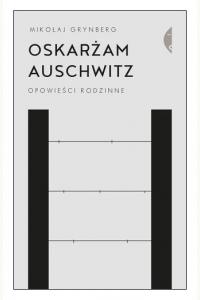 Oskarżam Auschwitz. Opowieści rodzinne
