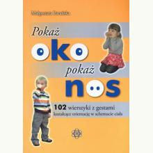 Pokaż oko. Pokaż nos. 102 wierszyki z gestami kształcące orienta, 9788371344732