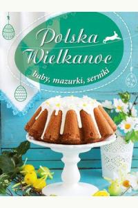 Polska Wielkanoc. Baby, mazurki, serniki