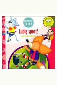 Przygody Fenka. Moje zdrowie - Lubię sport!