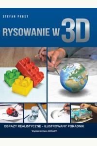 Rysowanie w 3D. Obrazy realistyczne - Ilustrowany poradnik