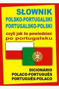 Słownik polsko-portugalski, portugalsko-polski, czyli jak to powiedzieć po portugalsku