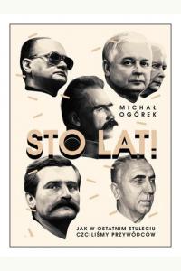 Sto lat! Jak w ostatnim stuleciu czciliśmy przywódców