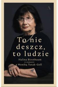 To nie deszcz, to ludzie. Halina Birenbaum w rozmowie z Moniką Tutak-Goll