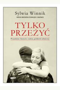 Tylko przeżyć. Prawdziwe historie rodzin polskich żołnierzy