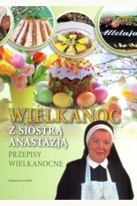 Wielkanoc z Siostrą Anastazją. Przepisy wielkanocne