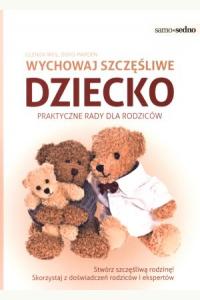 Wychowaj szczęśliwe dziecko. Praktyczne rady dla rodziców