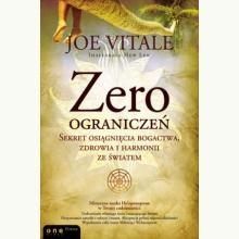 Zero ograniczeń. Sekret osiągnięcia bogactwa, zdrowia i harmonii, 9788324631704