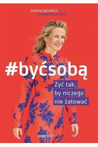 #BYĆ SOBĄ. Żyć tak, by niczego nie żałować