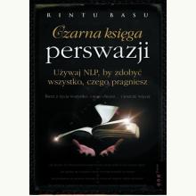 Czarna księga perswazji. Używaj NLP, by zdobyć wszystko, ...., 9788328385979