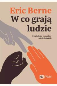 W co grają ludzie. Psychologia stosunków międzyludzkich