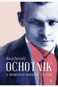 Ochotnik. O rotmistrzu Witoldzie Pileckim