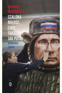 Szalona miłość. Chcę takiego jak Putin. Reportaże z Rosji