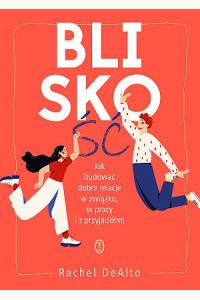 Bliskość. Jak zbudować dobre relacje w związku, w pracy i z przyjaciółmi