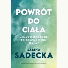 Powrót do ciała. Jak odzyskać siebie po doświadczeniu traumy, 9788323356028 K Powrót do ciała. Jak odzyskać siebie po doświadczeniu traumy, 9788323356028 K