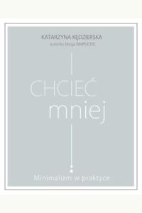Chcieć mniej. Minimalizm w praktyce