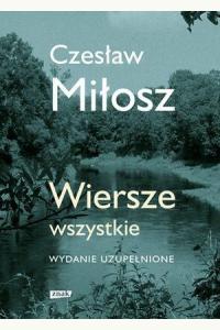 Wiersze wszystkie (wydanie uzupełnione) - Czesław Miłosz