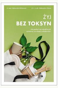 Żyj bez toksyn. Jak pozbyć się szkodliwych substancji ze swojej codzienności