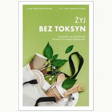 Żyj bez toksyn. Jak pozbyć się szkodliwych substancji ze swojej codzienności, 9788324062294 Żyj bez toksyn. Jak pozbyć się szkodliwych substancji ze swojej codzienności, 9788324062294