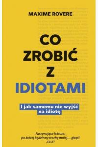 Co zrobić z idiotami. I jak samemu nie wyjść na idiotę