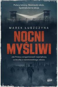 Nocni myśliwi. Jak Polacy zorganizowali najsłynniejszą ucieczkę z nazistowskiego obozu