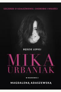 Będzie lepiej. Mika Urbaniak szczerze o uzależnieniu, chorobie i miłości