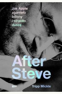 After Steve. Jak Apple zgarnęło biliony i straciło duszę