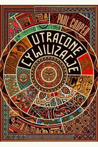 Utracone cywilizacje. Jak rozkwitały i upadały imperia