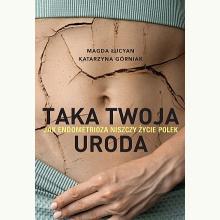 Taka twoja uroda. Jak endometrioza niszczy życie Polek, 9788324090624