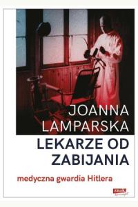 Lekarze od zabijania. Medyczna gwardia Hitlera
