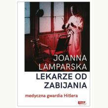 Lekarze od zabijania. Medyczna gwardia Hitlera, 9788324092451 Lekarze od zabijania. Medyczna gwardia Hitlera, 9788324092451