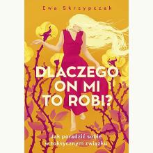 Dlaczego on mi to robi? Jak poradzić sobie w toksycznym związku, 9788324093168 Dlaczego on mi to robi? Jak poradzić sobie w toksycznym związku, 9788324093168